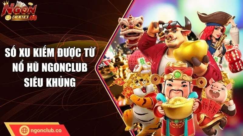Số xu kiếm được từ nổ hũ Ngonclub siêu khủng